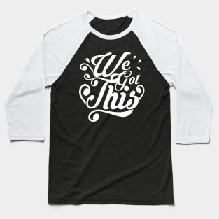 We Got This! Inspiring Quote Baseball T-Shirt